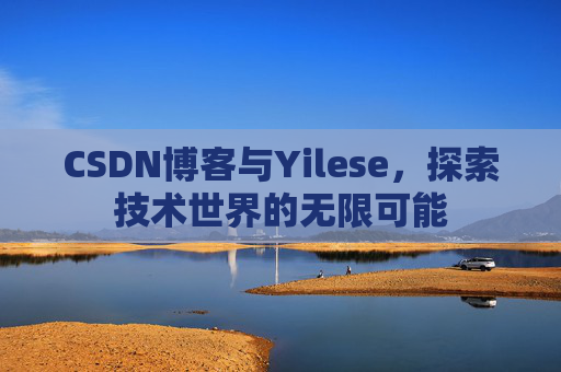 CSDN博客与Yilese，探索技术世界的无限可能